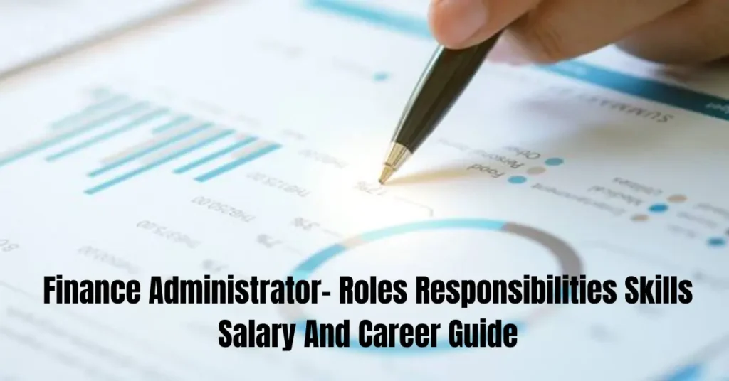 finance administrator roles responsibilities skills salary and career guide
