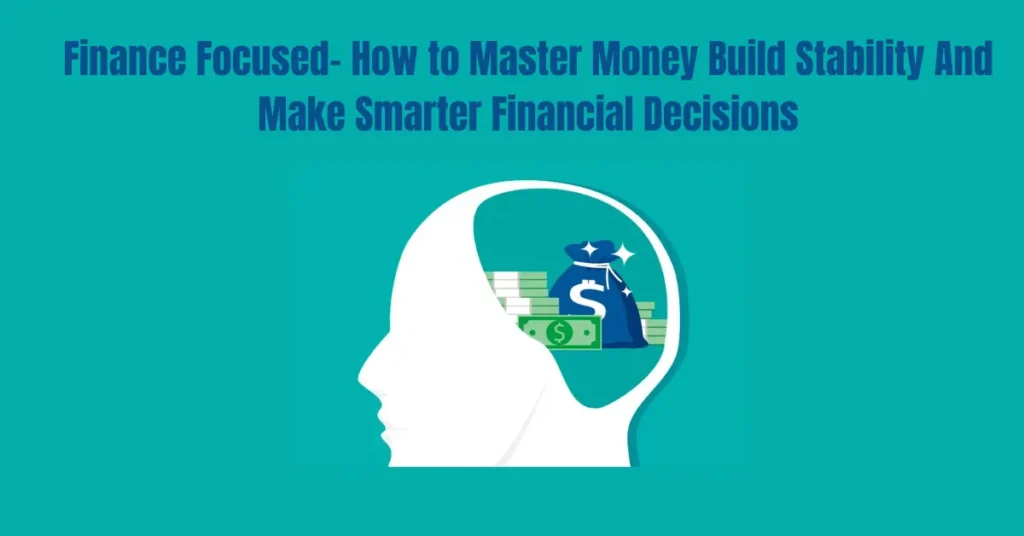 Finance Focused- How to Master Money Build Stability And Make Smarter Financial Decisions finance focused how to master money build stability and make smarter financial decisions