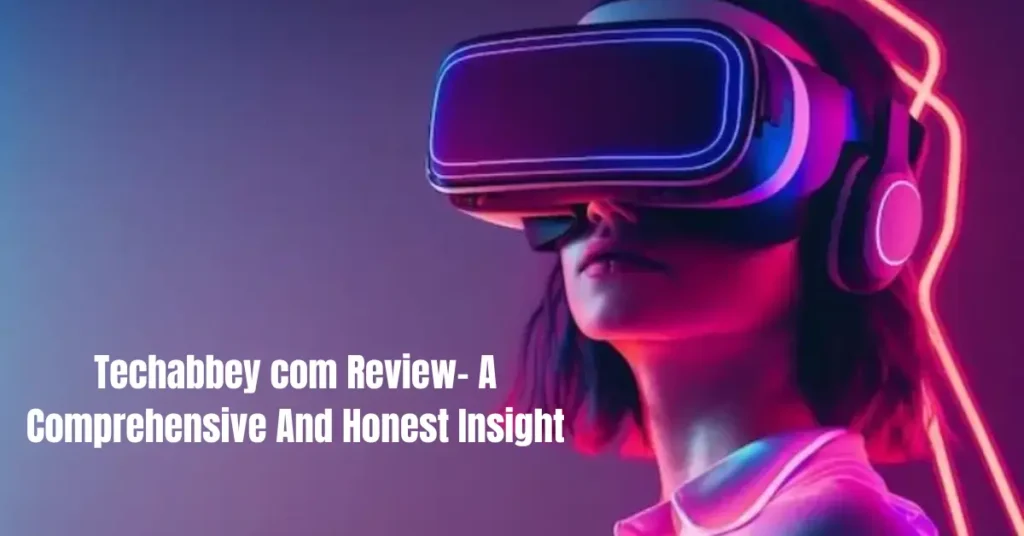 Techabbey com Review- A Comprehensive And Honest Insight techabbey com review a comprehensive and honest insight